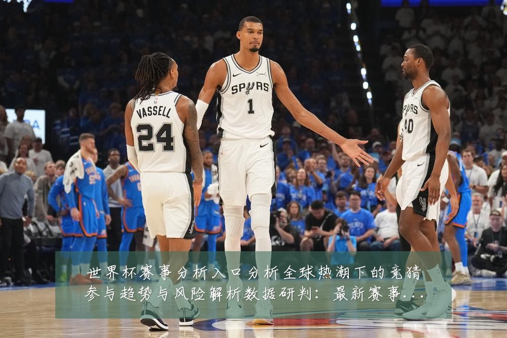 世界杯赛事分析入口分析全球热潮下的竞猜参与趋势与风险解析数据研判:最新赛事动态与深度分析